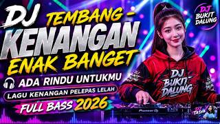 DJ Tembang - Kenangan Enak Banget 🎧 Ada Rindu Untukmu | Lagu Kenangan Pelepas Lelah | Full Bass 2026