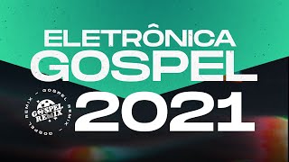 ♫ MÚSICA ELETRÔNICA GOSPEL 2021 | PLAYLIST ATUALIZADA