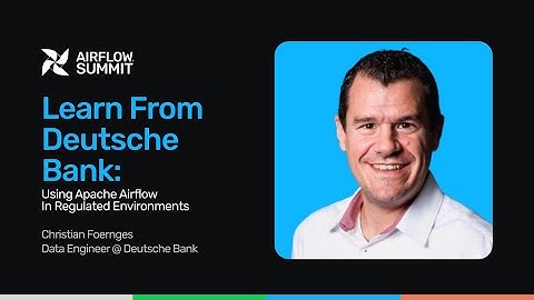 Learn from Deutsche Bank: Using Apache Airflow in Regulated Environments - Airflow Summit 2025