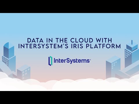 InterSystems - Data in the Cloud with InterSystem's IRIS platform