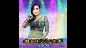 ANTARA KAU DIA DAN AKU -Yeni Inka Adella (Full Lirik)