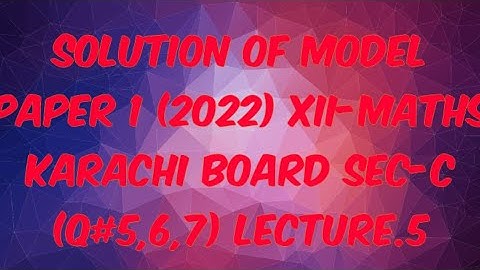 solution of model paper 1(2022) XII-MATHS karachi board Sec-C Q#(5,6,7) lecture.5