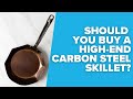 Should you buy a premium priced carbon steel skillet