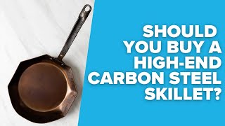 Should you buy a premium priced carbon steel skillet?
