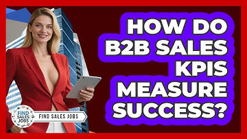 How Do B2B Sales KPIs Measure Success? - Find Sales Jobs