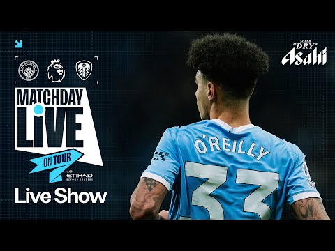 MATCHDAY LIVE FROM KOREA Man City V Leeds Premier League