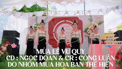 ĐỘI MÚA HOA BAN MÚA LỄ VU QUY CD: NGỌC DOAN & CR : CÔNG LUẬN TẠI BẢN PÙA XÃ MUỔI NỌI.