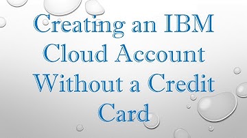 Creating an IBM Cloud Account Without a Credit Card