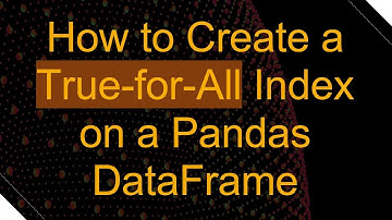 How to Create a True-for-All Index on a Pandas DataFrame