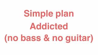 Simple Plan - Addicted (no bass & no guitar)