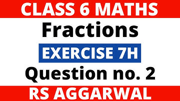 Exercise 7H Question no. 2। Class 6 Maths। Fractions। RS Aggarwal