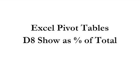 Pivot Tables D8 Show as % of Total