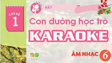 CHỦ ĐỀ 1: CON ĐƯỜNG HỌC TRÒ (KARAOKE)  -  ÂM NHẠC LỚP 6  - KẾT NỐI TRI THỨC