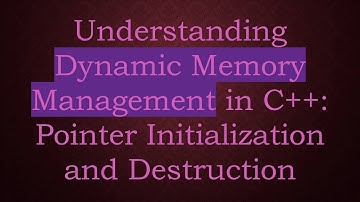 Understanding Dynamic Memory Management in C+ + : Pointer Initialization and Destruction
