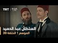 السلطان عبد الحميد - الموسم الأول - الحلقة 39