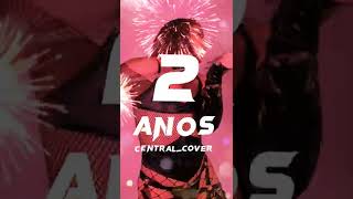 2 ANOS @CENTRAL_COVER❤️🔥