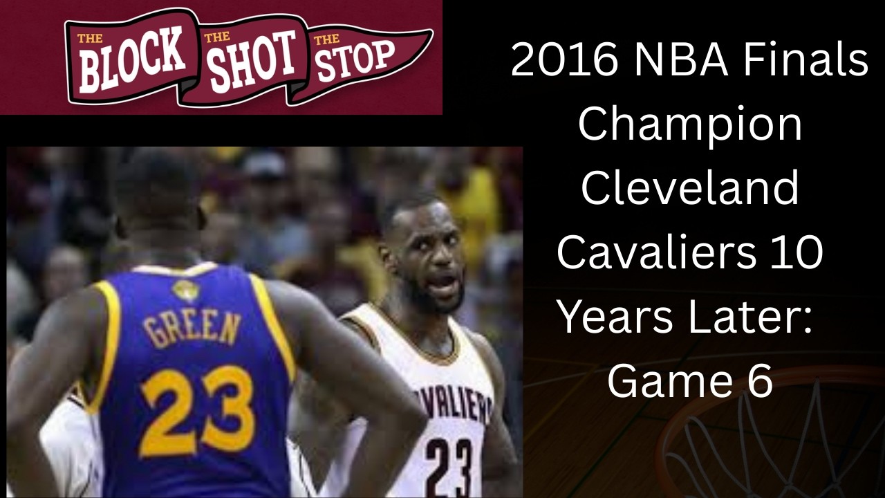 2016 NBA Finals Champion Cleveland Cavaliers 10 Years Later- Game 6
