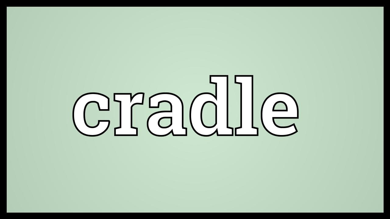 CRADLE  definition in the Cambridge English Dictionary