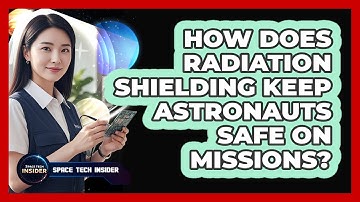 How Does Radiation Shielding Keep Astronauts Safe On Missions?