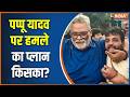 Attack On Pappu Yadav: पप्पू यादव पर हमले का प्लान किसका? | Ram Mandir Case | India TV