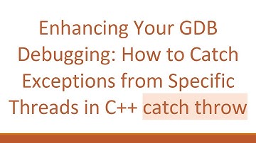 Enhancing Your GDB Debugging: How to Catch Exceptions from Specific Threads in C+ +  catch throw