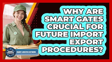 Why Are Smart Gates Crucial For Future Import Export Procedures? - Smart Logistics Network