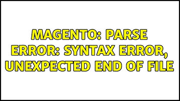 Magento: Parse error: syntax error, unexpected end of file (3 Solutions!!)