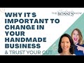 WHY IT&#39;S IMPORTANT TO CHANGE IN YOUR HANDMADE BUSINESS, (&amp; To Trust Your Gut)