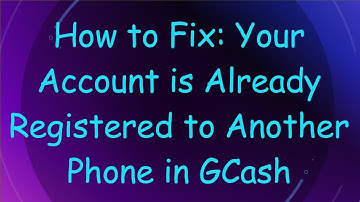 How to Fix: Your Account is Already Registered to Another Phone in GCash