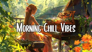 Wake up happy 🌷 Chill morning songs to start your day ~ Morning vibes songs