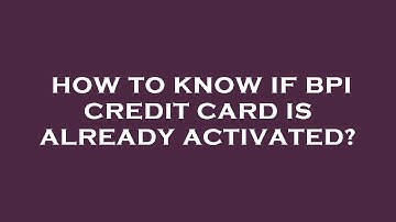 How to know if bpi credit card is already activated?
