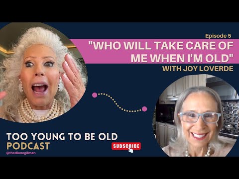 "Who Will Take Care Of Me When I'm Old" with Joy Loverde- Ep 5: Too Young To Be Old podcast