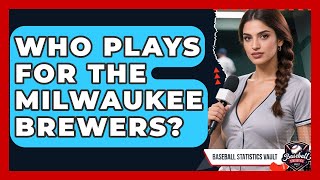 Thumbnail Who Plays for the Milwaukee Brewers? | Baseball Statistics Vault News