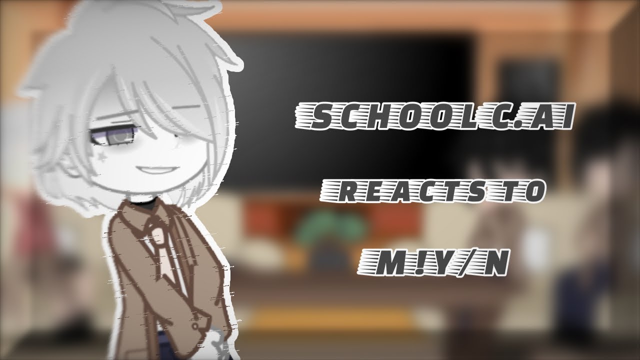 School C.AI react to M!Y/N || 1/1 || Speed 2x || GCRV by: ʏᴏᴜʀʟᴏᴄᴀʟsᴛʀᴀɴɢᴇʀ