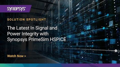 The Latest in Signal and Power Integrity with PrimeSim HSPICE | Synopsys