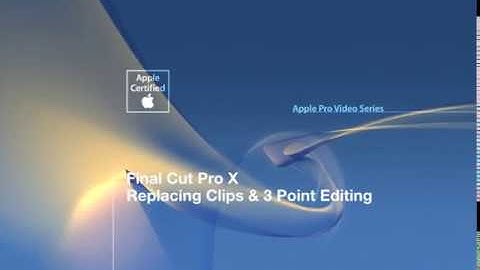 FINAL CUT PRO X    BASIC   LESSON 13   REPLACING CLIPS & 3 POINT EDITING