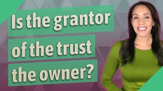 Is the grantor of the trust the owner?