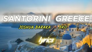 SANTORINI GREECE - JOSHUA BARAKA x BKO (  Lyrics Video )