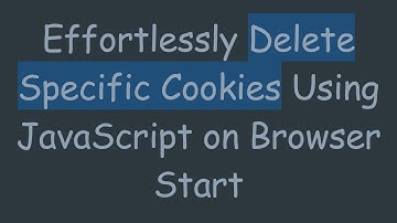 Effortlessly Delete Specific Cookies Using JavaScript on Browser Start