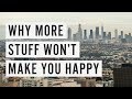 Pourquoi plus de choses ne vous rendront pas heureux