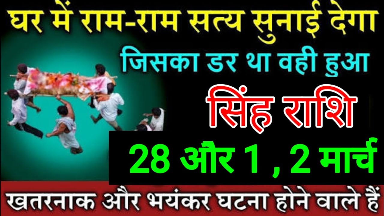 सिंह राशि वालों 28 और 1, 2 मार्च घर में राम राम सत्य सुनाई देगा जिसका डर था वही घटना हुआ आख़िर