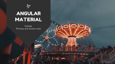 Angular 7 and Material Theme - Customize Primary and Accent Color
