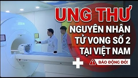 Ung thư: "Sát thủ" số 2 tại Việt Nam đang đến gần bạn hơn bạn nghĩ!
