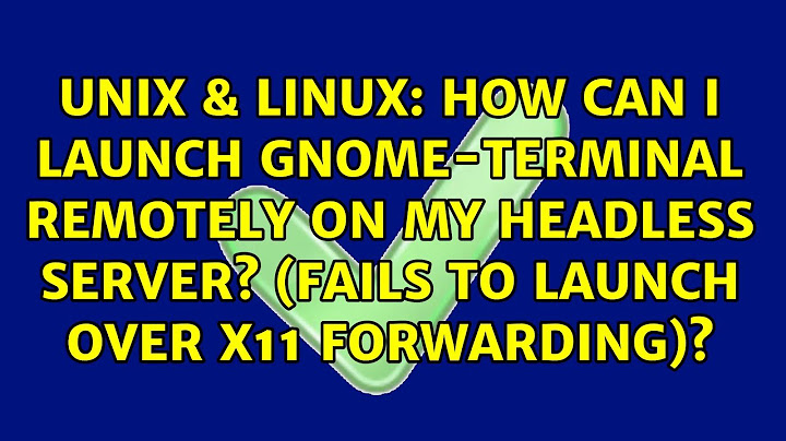 How can I launch gnome-terminal remotely on my headless server? (fails to launch over X11...