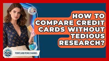 How To Compare Credit Cards Without Tedious Research? - Points and Perks Channel