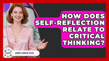 How Does Self-Reflection Relate To Critical Thinking? - Admin Career Guide