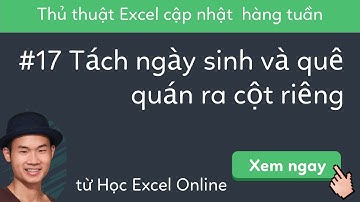 17 Hướng dẫn tách ngày sinh và quê quán ra cột riêng