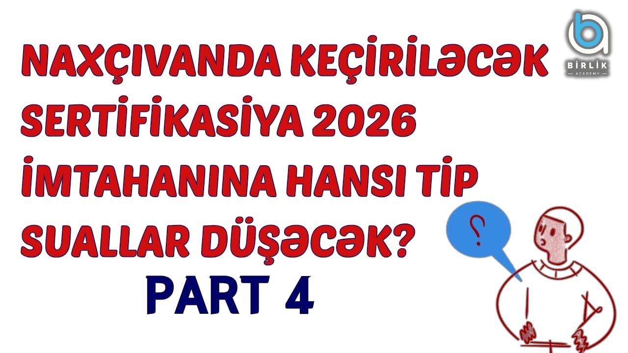 Naxçıvan Sertifikasiya -2026 imtahanına hansı tip suallar düşəcək ? / 4- cü hissə