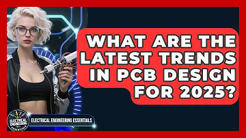 What Are the Latest Trends in PCB Design for 2025? | Electrical Engineering Essentials News