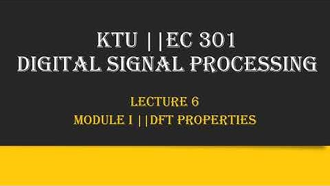 KTU || DIGITAL SIGNAL PROCESSING || MODULE 1 || DFT PROPERTIES || LECTURE 6